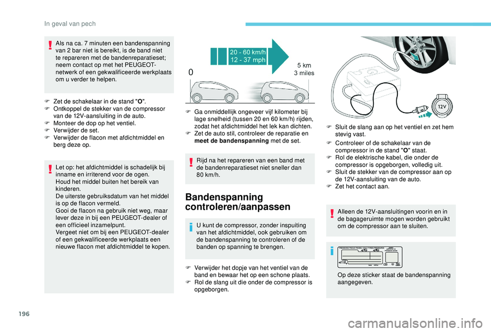 Peugeot 308 2018 Handleiding (in Dutch) 196
Als na ca. 7 minuten een bandenspanning
v an 2 bar niet is bereikt, is de band niet
te repareren met de bandenreparatieset;
neem contact op met het PEUGEOT-
netwerk of een gekwalificeerde wer Peugeot 308 2018 Handleiding (in Dutch) 196
Als na ca. 7 minuten een bandenspanning
v an 2 bar niet is bereikt, is de band niet
te repareren met de bandenreparatieset;
neem contact op met het PEUGEOT-
netwerk of een gekwalificeerde wer