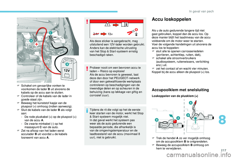 Peugeot 308 2018 Handleiding (in Dutch) 217
Probeer nooit om een bevroren accu te
laden – Risico op explosie!
Als de accu bevroren is geweest, laat
deze dan door het PEUGEOT-netwerk
of door een gekwalificeerde werkplaats
controleren o Peugeot 308 2018 Handleiding (in Dutch) 217
Probeer nooit om een bevroren accu te
laden – Risico op explosie!
Als de accu bevroren is geweest, laat
deze dan door het PEUGEOT-netwerk
of door een gekwalificeerde werkplaats
controleren o