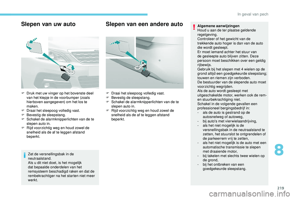 Peugeot 308 2018 Handleiding (in Dutch) 219
Slepen van uw auto
Zet de versnellingsbak in de
neutraalstand.
Als u dit niet doet, is het mogelijk
dat bepaalde onderdelen van het
remsysteem beschadigd raken en dat de
rembekrachtiger na het Peugeot 308 2018 Handleiding (in Dutch) 219
Slepen van uw auto
Zet de versnellingsbak in de
neutraalstand.
Als u dit niet doet, is het mogelijk
dat bepaalde onderdelen van het
remsysteem beschadigd raken en dat de
rembekrachtiger na het