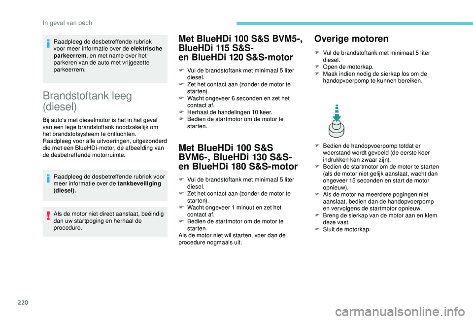 Peugeot 308 2018 Handleiding (in Dutch) 220
Raadpleeg de desbetreffende rubriek
voor meer informatie over de elektrische
parkeerrem, en met name over het
parkeren van de auto met vrijgezette
parkeerrem.
Brandstoftank leeg
(diesel)
Bij Peugeot 308 2018 Handleiding (in Dutch) 220
Raadpleeg de desbetreffende rubriek
voor meer informatie over de elektrische
parkeerrem, en met name over het
parkeren van de auto met vrijgezette
parkeerrem.
Brandstoftank leeg
(diesel)
Bij