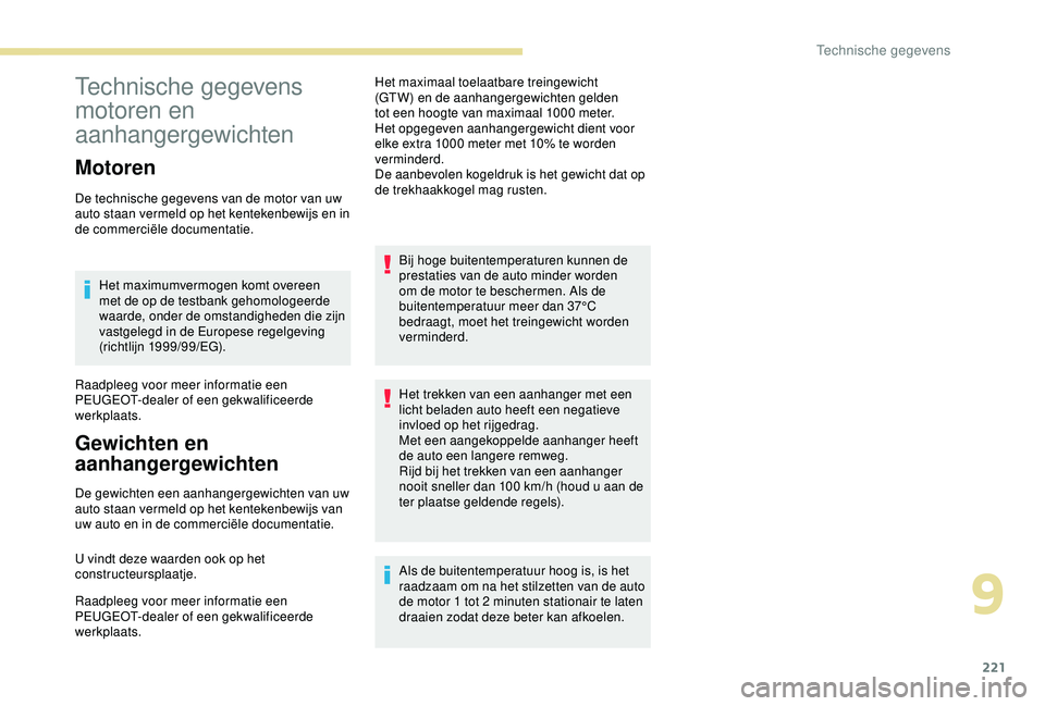 Peugeot 308 2018 Handleiding (in Dutch) 221
Technische gegevens
motoren en
aanhangergewichten
Motoren
De technische gegevens van de motor van uw
auto staan vermeld op het kentekenbewijs en in
de commerciële documentatie.Het maximumverm Peugeot 308 2018 Handleiding (in Dutch) 221
Technische gegevens
motoren en
aanhangergewichten
Motoren
De technische gegevens van de motor van uw
auto staan vermeld op het kentekenbewijs en in
de commerciële documentatie.Het maximumverm