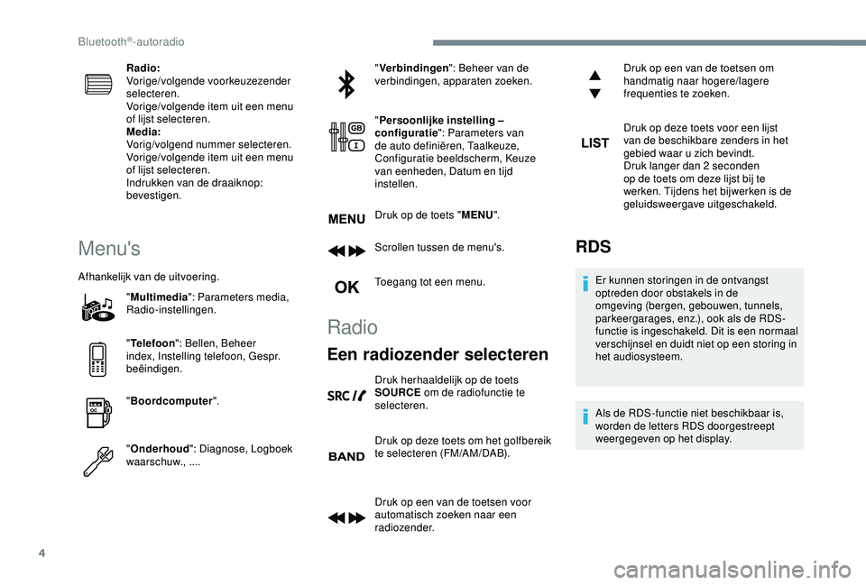 Peugeot 308 2018 Handleiding (in Dutch) 4
Radio:
Vorige/volgende voorkeuzezender
selecteren.
Vorige/volgende item uit een menu
of lijst selecteren.
Media:
Vorig/volgend nummer selecteren.
Vorige/volgende item uit een menu
of lijst select Peugeot 308 2018 Handleiding (in Dutch) 4
Radio:
Vorige/volgende voorkeuzezender
selecteren.
Vorige/volgende item uit een menu
of lijst selecteren.
Media:
Vorig/volgend nummer selecteren.
Vorige/volgende item uit een menu
of lijst select