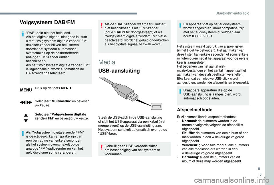 Peugeot 308 2018 Handleiding (in Dutch) 7
Volgsysteem DAB/FM
"DAB" dekt niet het hele land.
Als het digitale signaal niet goed is, kunt
u met " Volgsysteem digitale zender/ FM"
dezelfde zender blijven beluisteren
doordat Peugeot 308 2018 Handleiding (in Dutch) 7
Volgsysteem DAB/FM
"DAB" dekt niet het hele land.
Als het digitale signaal niet goed is, kunt
u met " Volgsysteem digitale zender/ FM"
dezelfde zender blijven beluisteren
doordat