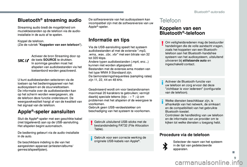 Peugeot 308 2018 Handleiding (in Dutch) 9
Bluetooth® streaming audio
Streaming audio biedt de mogelijkheid om
muziekbestanden op de telefoon via de audio-
installatie in de auto af te spelen.
Koppel de telefoon.
(Zie de rubriek "Koppe Peugeot 308 2018 Handleiding (in Dutch) 9
Bluetooth® streaming audio
Streaming audio biedt de mogelijkheid om
muziekbestanden op de telefoon via de audio-
installatie in de auto af te spelen.
Koppel de telefoon.
(Zie de rubriek "Koppe