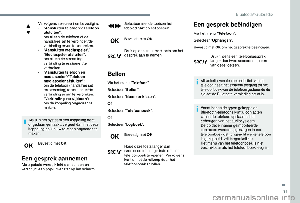 Peugeot 308 2018 Handleiding (in Dutch) 11
Vervolgens selecteert en bevestigt u:
- "Aansluiten telefoon "/ "Telefoon
afsluiten ":
om alleen de telefoon of de
handsfree set te verbinden/de
verbinding ervan te verbreken.
- Peugeot 308 2018 Handleiding (in Dutch) 11
Vervolgens selecteert en bevestigt u:
- "Aansluiten telefoon "/ "Telefoon
afsluiten ":
om alleen de telefoon of de
handsfree set te verbinden/de
verbinding ervan te verbreken.
-