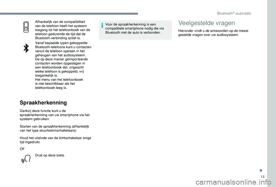 Peugeot 308 2018 Handleiding (in Dutch) 13
Afhankelijk van de compatibiliteit
van de telefoon heeft het systeem
toegang tot het telefoonboek van de
telefoon gedurende de tijd dat de
Bluetooth-verbinding actief is.
Vanaf bepaalde typen g Peugeot 308 2018 Handleiding (in Dutch) 13
Afhankelijk van de compatibiliteit
van de telefoon heeft het systeem
toegang tot het telefoonboek van de
telefoon gedurende de tijd dat de
Bluetooth-verbinding actief is.
Vanaf bepaalde typen g