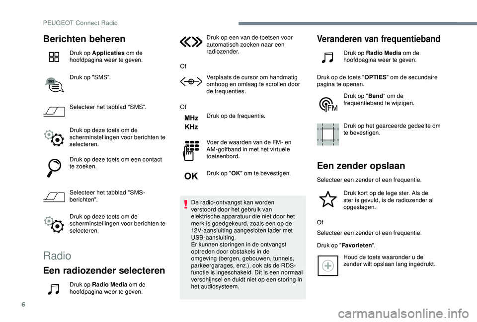 Peugeot 308 2018 Handleiding (in Dutch) 6
Berichten beheren
Druk op Applicaties om de
hoofdpagina weer te geven.
Druk op "SMS".
Selecteer het tabblad "SMS".
Druk op deze toets om de
scherminstellingen voor berichten te
se Peugeot 308 2018 Handleiding (in Dutch) 6
Berichten beheren
Druk op Applicaties om de
hoofdpagina weer te geven.
Druk op "SMS".
Selecteer het tabblad "SMS".
Druk op deze toets om de
scherminstellingen voor berichten te
se
