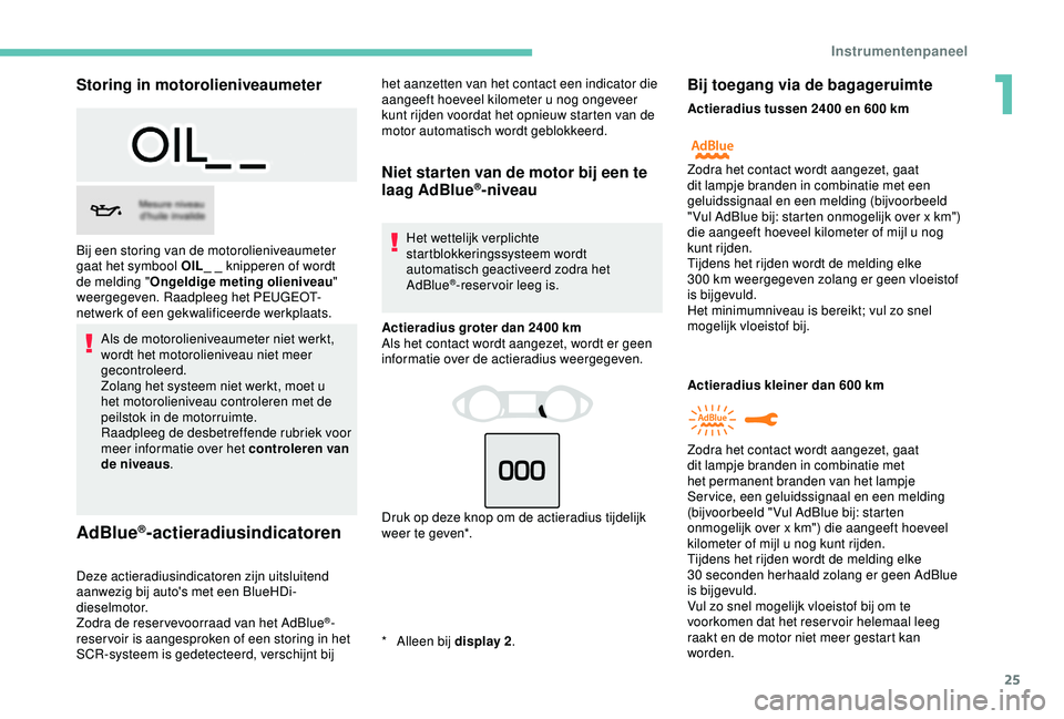 Peugeot 308 2018 Handleiding (in Dutch) 25
Storing in motorolieniveaumeter
Als de motorolieniveaumeter niet werkt,
wordt het motorolieniveau niet meer
gecontroleerd.
Zolang het systeem niet werkt, moet u
het motorolieniveau controleren m Peugeot 308 2018 Handleiding (in Dutch) 25
Storing in motorolieniveaumeter
Als de motorolieniveaumeter niet werkt,
wordt het motorolieniveau niet meer
gecontroleerd.
Zolang het systeem niet werkt, moet u
het motorolieniveau controleren m