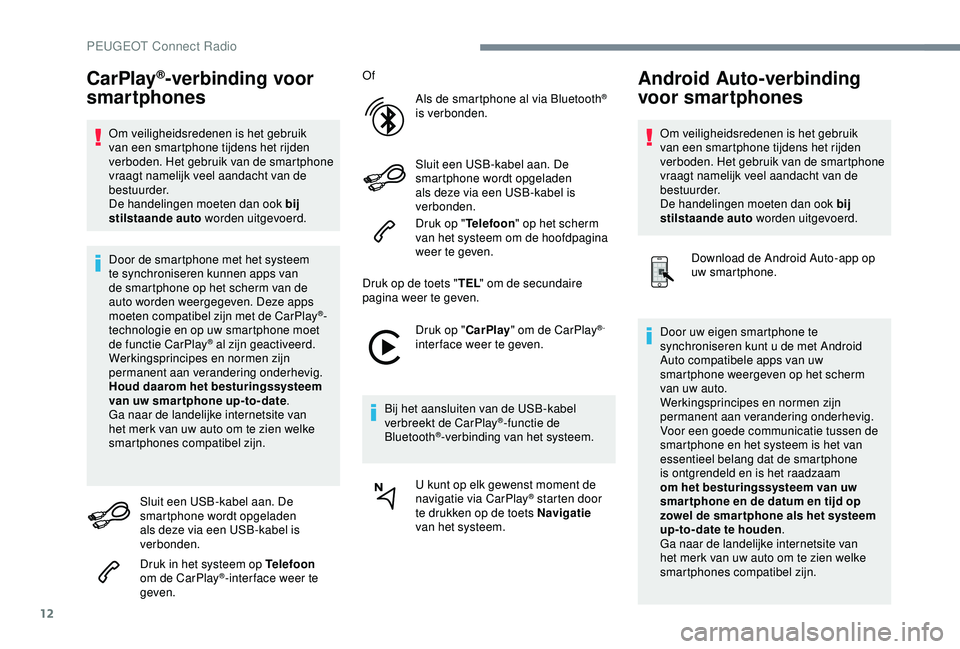 Peugeot 308 2018 Handleiding (in Dutch) 12
CarPlay®-verbinding voor
smartphones
Om veiligheidsredenen is het gebruik
van een smartphone tijdens het rijden
verboden. Het gebruik van de smartphone
vraagt namelijk veel aandacht van de
be Peugeot 308 2018 Handleiding (in Dutch) 12
CarPlay®-verbinding voor
smartphones
Om veiligheidsredenen is het gebruik
van een smartphone tijdens het rijden
verboden. Het gebruik van de smartphone
vraagt namelijk veel aandacht van de
be