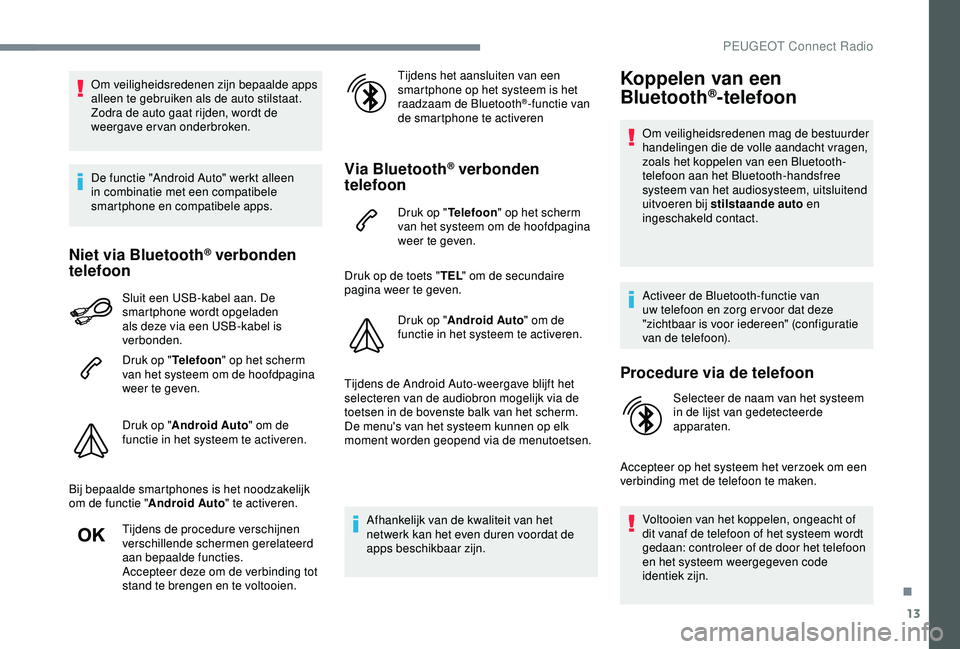 Peugeot 308 2018 Handleiding (in Dutch) 13
Om veiligheidsredenen zijn bepaalde apps
alleen te gebruiken als de auto stilstaat.
Zodra de auto gaat rijden, wordt de
weergave ervan onderbroken.
De functie "Android Auto" werkt alleen Peugeot 308 2018 Handleiding (in Dutch) 13
Om veiligheidsredenen zijn bepaalde apps
alleen te gebruiken als de auto stilstaat.
Zodra de auto gaat rijden, wordt de
weergave ervan onderbroken.
De functie "Android Auto" werkt alleen