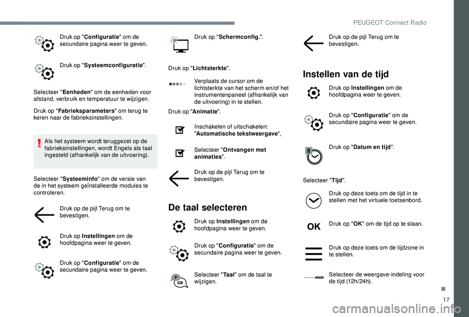 Peugeot 308 2018 Handleiding (in Dutch) 17
Druk op "Configuratie " om de
secundaire pagina weer te geven.
Druk op " Systeemconfiguratie ".
Selecteer " Eenheden" om de eenheden voor
afstand, verbruik en temperatuur Peugeot 308 2018 Handleiding (in Dutch) 17
Druk op "Configuratie " om de
secundaire pagina weer te geven.
Druk op " Systeemconfiguratie ".
Selecteer " Eenheden" om de eenheden voor
afstand, verbruik en temperatuur