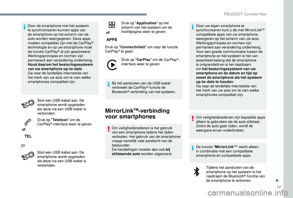 Peugeot 308 2018 Handleiding (in Dutch) 17
Door de smartphone met het systeem
te synchroniseren kunnen apps van
de smartphone op het scherm van de
auto worden weergegeven. Deze apps
moeten compatibel zijn met de CarPlay
®-
technologie Peugeot 308 2018 Handleiding (in Dutch) 17
Door de smartphone met het systeem
te synchroniseren kunnen apps van
de smartphone op het scherm van de
auto worden weergegeven. Deze apps
moeten compatibel zijn met de CarPlay
®-
technologie