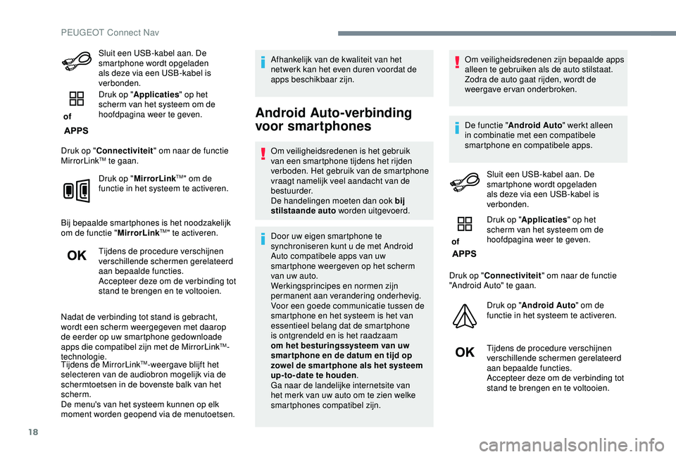 Peugeot 308 2018 Handleiding (in Dutch) 18
Sluit een USB-kabel aan. De
smartphone wordt opgeladen
als deze via een USB-kabel is
verbonden.
of Druk op "
Applicaties " op het
scherm van het systeem om de
hoofdpagina weer te gev Peugeot 308 2018 Handleiding (in Dutch) 18
Sluit een USB-kabel aan. De
smartphone wordt opgeladen
als deze via een USB-kabel is
verbonden.
of Druk op "
Applicaties " op het
scherm van het systeem om de
hoofdpagina weer te gev