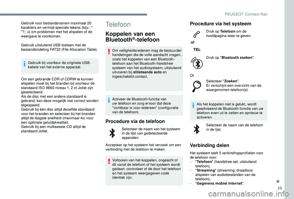 Peugeot 308 2018 Handleiding (in Dutch) 25
Gebruik voor bestandsnamen maximaal 20
karakters en vermijd speciale tekens (bijv.: "
"?.; ù) om problemen met het afspelen of de
weergave te voorkomen.
Gebruik uitsluitend USB-toetsen Peugeot 308 2018 Handleiding (in Dutch) 25
Gebruik voor bestandsnamen maximaal 20
karakters en vermijd speciale tekens (bijv.: "
"?.; ù) om problemen met het afspelen of de
weergave te voorkomen.
Gebruik uitsluitend USB-toetsen