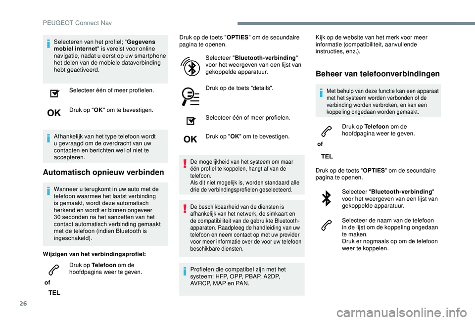 Peugeot 308 2018 Handleiding (in Dutch) 26
Selecteren van het profiel; "Gegevens
mobiel internet " is vereist voor online
navigatie, nadat u eerst op uw smartphone
het delen van de mobiele dataverbinding
hebt geactiveerd.
Select Peugeot 308 2018 Handleiding (in Dutch) 26
Selecteren van het profiel; "Gegevens
mobiel internet " is vereist voor online
navigatie, nadat u eerst op uw smartphone
het delen van de mobiele dataverbinding
hebt geactiveerd.
Select