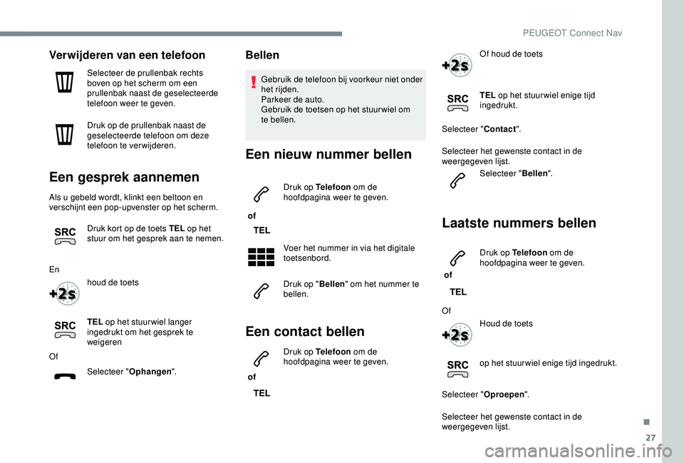 Peugeot 308 2018 Handleiding (in Dutch) 27
Verwijderen van een telefoon
Selecteer de prullenbak rechts
boven op het scherm om een
prullenbak naast de geselecteerde
telefoon weer te geven.
Druk op de prullenbak naast de
geselecteerde tel Peugeot 308 2018 Handleiding (in Dutch) 27
Verwijderen van een telefoon
Selecteer de prullenbak rechts
boven op het scherm om een
prullenbak naast de geselecteerde
telefoon weer te geven.
Druk op de prullenbak naast de
geselecteerde tel