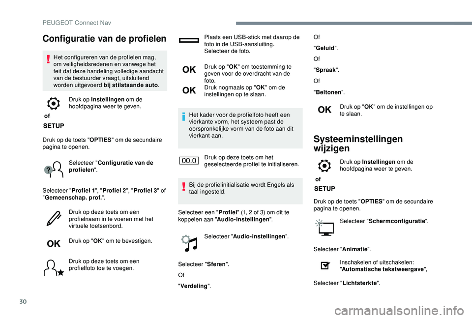 Peugeot 308 2018 Handleiding (in Dutch) 30
Configuratie van de profielen
Het configureren van de profielen mag,
om veiligheidsredenen en vanwege het
feit dat deze handeling volledige aandacht
van de bestuurder vraagt, uitsluitend
worden Peugeot 308 2018 Handleiding (in Dutch) 30
Configuratie van de profielen
Het configureren van de profielen mag,
om veiligheidsredenen en vanwege het
feit dat deze handeling volledige aandacht
van de bestuurder vraagt, uitsluitend
worden
