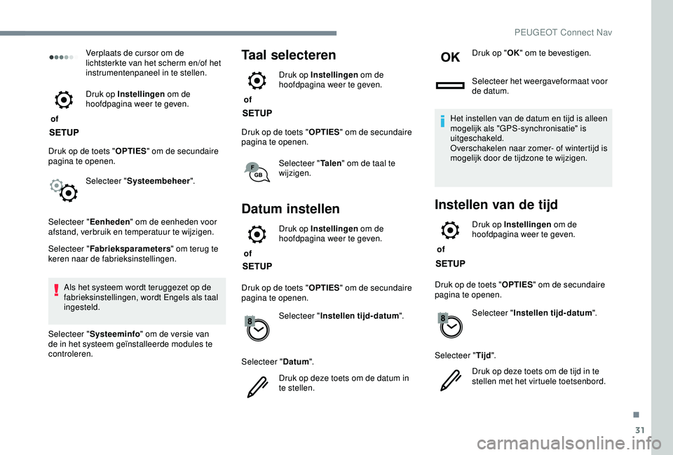 Peugeot 308 2018 Handleiding (in Dutch) 31
Verplaats de cursor om de
lichtsterkte van het scherm en/of het
instrumentenpaneel in te stellen.
of Druk op Instellingen
om de
hoofdpagina weer te geven.
Druk op de toets " OPTIES" o Peugeot 308 2018 Handleiding (in Dutch) 31
Verplaats de cursor om de
lichtsterkte van het scherm en/of het
instrumentenpaneel in te stellen.
of Druk op Instellingen
om de
hoofdpagina weer te geven.
Druk op de toets " OPTIES" o