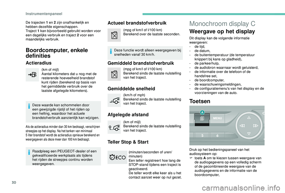 Peugeot 308 2018  Handleiding (in Dutch) 30
De trajecten 1 en 2 zijn onafhankelijk en 
hebben dezelfde eigenschappen.
Traject 1 kan bijvoorbeeld gebruikt worden voor 
een dagelijks verbruik en traject 2 voor een 
maandelijks verbruik.
Boordc