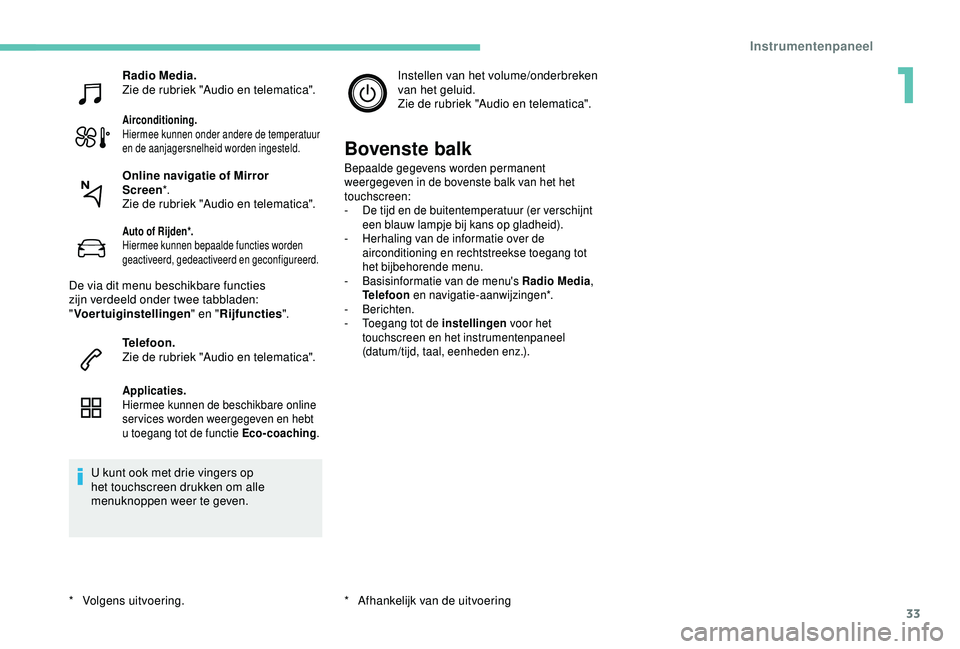 Peugeot 308 2018  Handleiding (in Dutch) 33
Radio Media.
Zie de rubriek "Audio en telematica".
Airconditioning.
Hiermee kunnen onder andere de temperatuur 
en de aanjagersnelheid worden ingesteld.
Auto of Rijden*.
Hiermee kunnen bepa