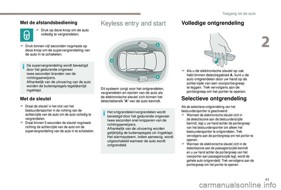 Peugeot 308 2018  Handleiding (in Dutch) 41
Met de afstandsbediening
F Druk op deze knop om de auto volledig te vergrendelen.
F
 
D

ruk binnen vijf seconden nogmaals op 
deze knop om de super vergrendeling van 
de auto in te schakelen.
De s