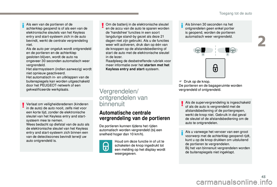 Peugeot 308 2018  Handleiding (in Dutch) 43
Als een van de portieren of de 
achterklep geopend is of als een van de 
elektronische sleutels van het Keyless 
entry and start-systeem zich in de auto 
bevindt, werkt de centrale vergrendeling 
n