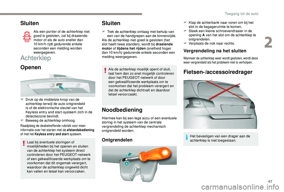 Peugeot 308 2018  Handleiding (in Dutch) 47
Sluiten
Als een portier of de achterklep niet 
goed is gesloten, zal bij draaiende 
motor of als de auto sneller dan 
10  km/h rijdt gedurende enkele 
seconden een melding worden 
weergegeven.
Acht