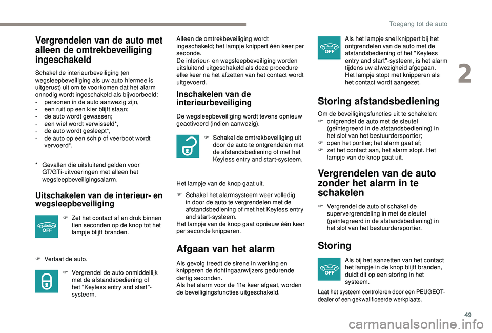 Peugeot 308 2018  Handleiding (in Dutch) 49
Vergrendelen van de auto met 
alleen de omtrekbeveiliging 
ingeschakeld
* Gevallen die uitsluitend gelden voor GT/GTi-uitvoeringen met alleen het 
wegsleepbeveiligingsalarm.
Schakel de interieurbev