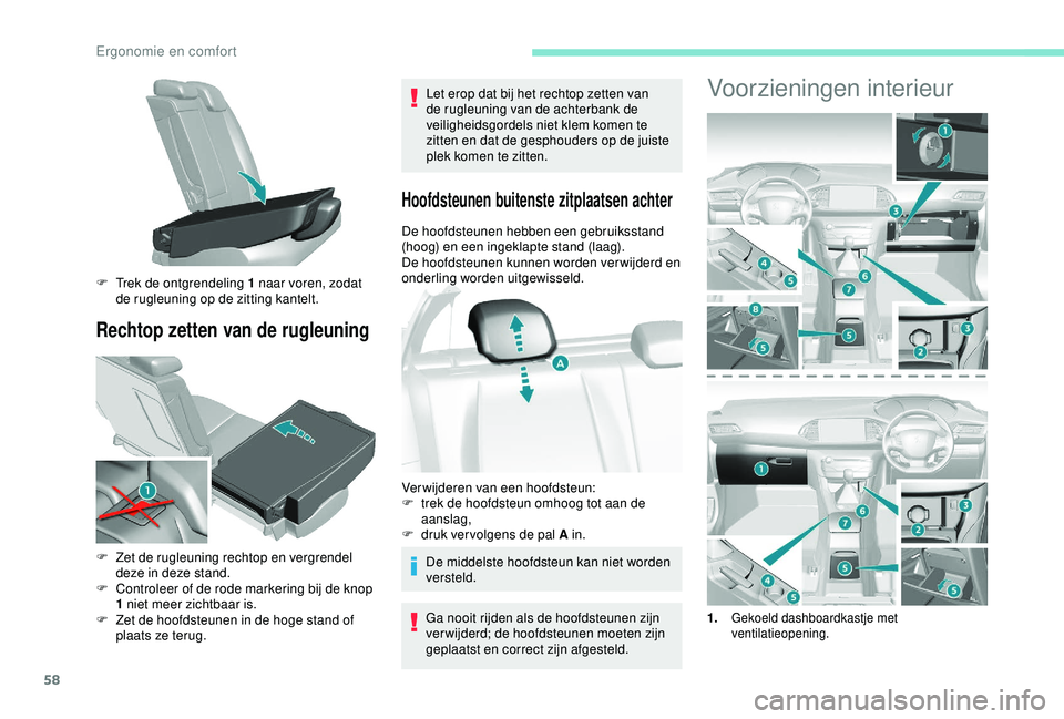 Peugeot 308 2018  Handleiding (in Dutch) 58
Rechtop zetten van de rugleuning
Let erop dat bij het rechtop zetten van 
de rugleuning van de achterbank de 
veiligheidsgordels niet klem komen te 
zitten en dat de gesphouders op de juiste 
plek 