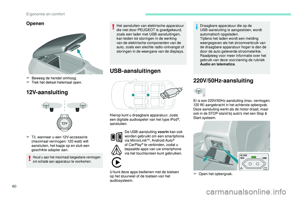 Peugeot 308 2018 Handleiding (in Dutch) 60
Openen
12V-aansluitingUSB-aansluitingen
Houd u aan het maximaal toegestane vermogen
om schade aan apparatuur te voorkomen.
Het aansluiten van elektrische apparatuur
die niet door PEUGEOT is goedg Peugeot 308 2018 Handleiding (in Dutch) 60
Openen
12V-aansluitingUSB-aansluitingen
Houd u aan het maximaal toegestane vermogen
om schade aan apparatuur te voorkomen.
Het aansluiten van elektrische apparatuur
die niet door PEUGEOT is goedg