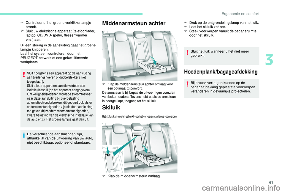 Peugeot 308 2018 Handleiding (in Dutch) 61
Bij een storing in de aansluiting gaat het groene
lampje knipperen.
Laat het systeem controleren door het
PEUGEOT-netwerk of een gekwalificeerde
werkplaats.
Sluit hoogstens één apparaat op de Peugeot 308 2018 Handleiding (in Dutch) 61
Bij een storing in de aansluiting gaat het groene
lampje knipperen.
Laat het systeem controleren door het
PEUGEOT-netwerk of een gekwalificeerde
werkplaats.
Sluit hoogstens één apparaat op de