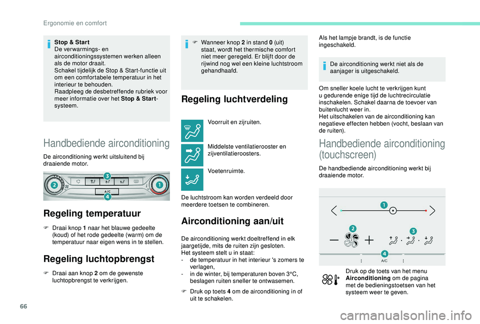 Peugeot 308 2018 Handleiding (in Dutch) 66
Stop & Star t
De verwarmings- en
airconditioningssystemen werken alleen
als de motor draait.
Schakel tijdelijk de Stop & Start-functie uit
om een comfortabele temperatuur in het
interieur te be Peugeot 308 2018 Handleiding (in Dutch) 66
Stop & Star t
De verwarmings- en
airconditioningssystemen werken alleen
als de motor draait.
Schakel tijdelijk de Stop & Start-functie uit
om een comfortabele temperatuur in het
interieur te be