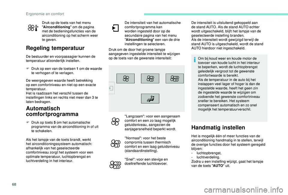 Peugeot 308 2018 Handleiding (in Dutch) 68
Druk op de toets van het menu
"Airconditioning " om de pagina
met de bedieningsfuncties van de
airconditioning op het scherm weer
te geven.
Regeling temperatuur
De bestuurder en voorpas Peugeot 308 2018 Handleiding (in Dutch) 68
Druk op de toets van het menu
"Airconditioning " om de pagina
met de bedieningsfuncties van de
airconditioning op het scherm weer
te geven.
Regeling temperatuur
De bestuurder en voorpas