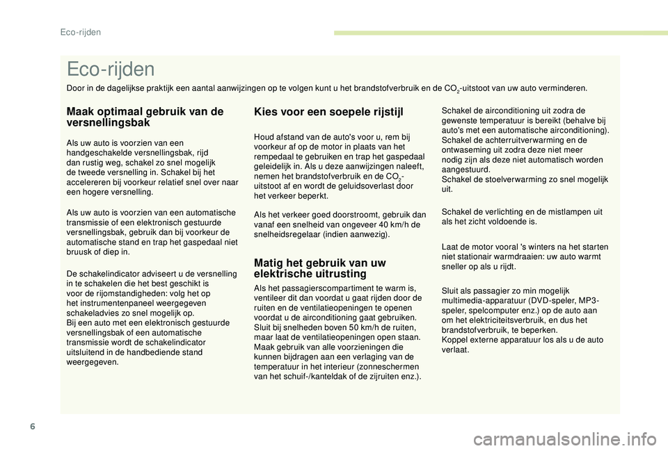 Peugeot 308 2018 Handleiding (in Dutch) 6
Sluit als passagier zo min mogelijk
multimedia-apparatuur (DVD-speler, MP3-
speler, spelcomputer enz.) op de auto aan
om het elektriciteitsverbruik, en dus het
brandstofverbruik, te beperken.
Kop Peugeot 308 2018 Handleiding (in Dutch) 6
Sluit als passagier zo min mogelijk
multimedia-apparatuur (DVD-speler, MP3-
speler, spelcomputer enz.) op de auto aan
om het elektriciteitsverbruik, en dus het
brandstofverbruik, te beperken.
Kop