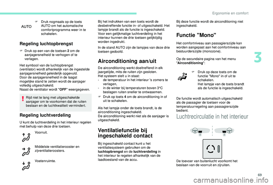 Peugeot 308 2018 Handleiding (in Dutch) 69
F Druk nogmaals op de toets AUTO om het automatische
comfortprogramma weer in te
schakelen.
Regeling luchtopbrengst
F Druk op een van de toetsen 2 om de aanjagersnelheid te verhogen of te
verlag Peugeot 308 2018 Handleiding (in Dutch) 69
F Druk nogmaals op de toets AUTO om het automatische
comfortprogramma weer in te
schakelen.
Regeling luchtopbrengst
F Druk op een van de toetsen 2 om de aanjagersnelheid te verhogen of te
verlag