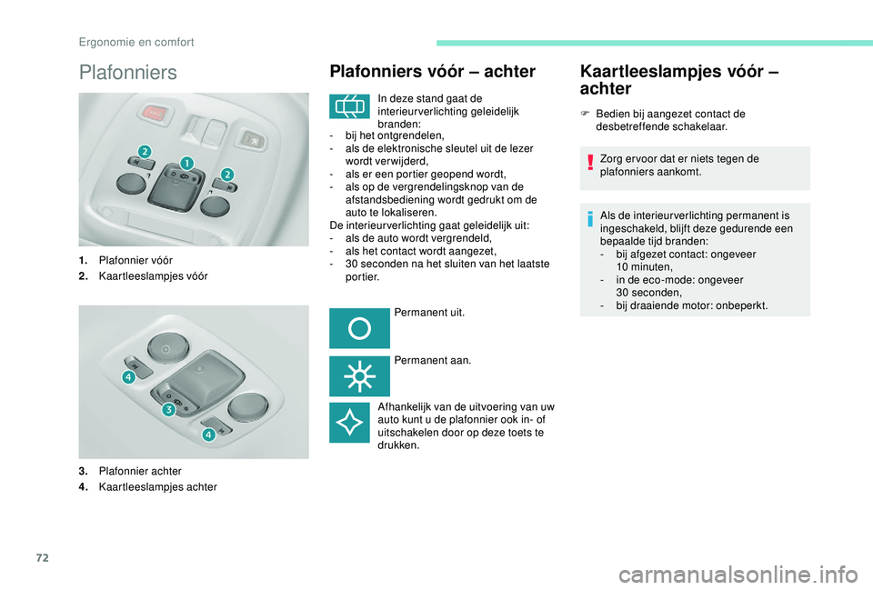 Peugeot 308 2018 Handleiding (in Dutch) 72
Plafonniers
1.Plafonnier vóór
2. Kaartleeslampjes vóór
3. Plafonnier achter
4. Kaartleeslampjes achter
Plafonniers vóór – achter
In deze stand gaat de
interieurverlichting geleidelijk
bra Peugeot 308 2018 Handleiding (in Dutch) 72
Plafonniers
1.Plafonnier vóór
2. Kaartleeslampjes vóór
3. Plafonnier achter
4. Kaartleeslampjes achter
Plafonniers vóór – achter
In deze stand gaat de
interieurverlichting geleidelijk
bra