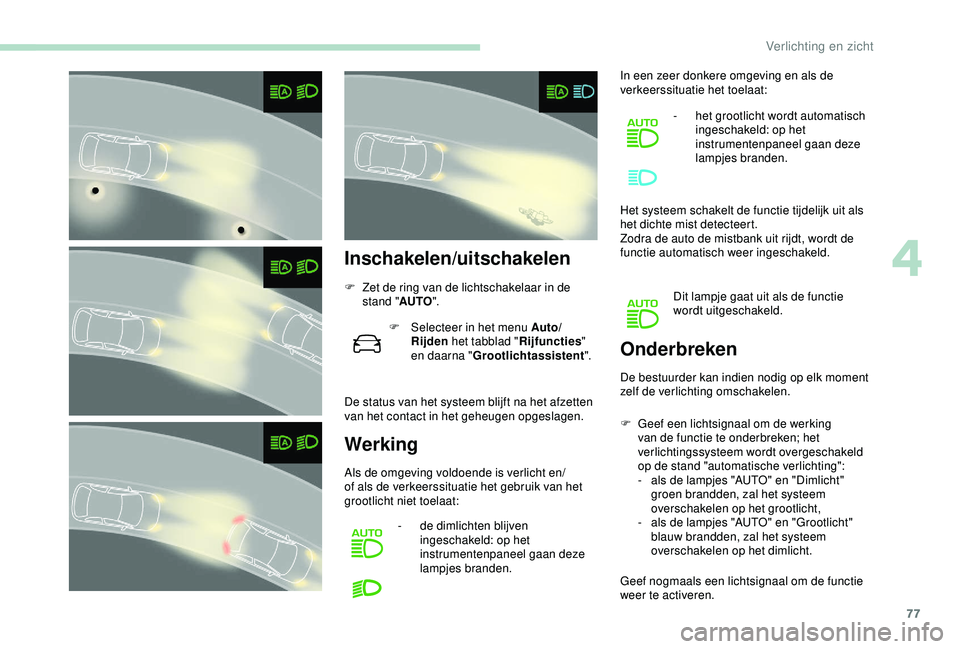 Peugeot 308 2018 Handleiding (in Dutch) 77
Inschakelen/uitschakelen
F Zet de ring van de lichtschakelaar in de stand " AUTO".
F
S
electeer in het menu Auto/
Rijden het tabblad " Rijfuncties"
en daarna " Grootlichtas Peugeot 308 2018 Handleiding (in Dutch) 77
Inschakelen/uitschakelen
F Zet de ring van de lichtschakelaar in de stand " AUTO".
F
S
electeer in het menu Auto/
Rijden het tabblad " Rijfuncties"
en daarna " Grootlichtas