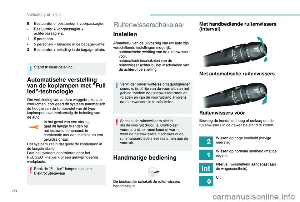 Peugeot 308 2018 Handleiding (in Dutch) 80
Automatische verstelling
van de koplampen met "Full
led"-technologie
Om verblinding van andere weggebruikers te
voorkomen, corrigeert dit systeem automatisch
de hoogte van de lichtbunde Peugeot 308 2018 Handleiding (in Dutch) 80
Automatische verstelling
van de koplampen met "Full
led"-technologie
Om verblinding van andere weggebruikers te
voorkomen, corrigeert dit systeem automatisch
de hoogte van de lichtbunde