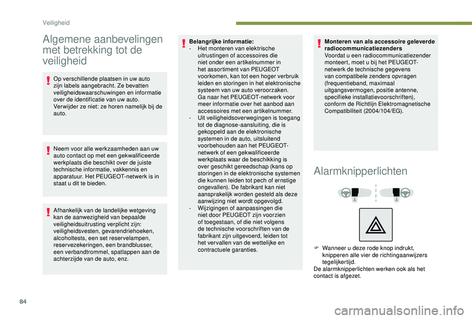 Peugeot 308 2018 Handleiding (in Dutch) 84
Algemene aanbevelingen
met betrekking tot de
veiligheid
Op verschillende plaatsen in uw auto
zijn labels aangebracht. Ze bevatten
veiligheidswaarschuwingen en informatie
over de identificatie Peugeot 308 2018 Handleiding (in Dutch) 84
Algemene aanbevelingen
met betrekking tot de
veiligheid
Op verschillende plaatsen in uw auto
zijn labels aangebracht. Ze bevatten
veiligheidswaarschuwingen en informatie
over de identificatie