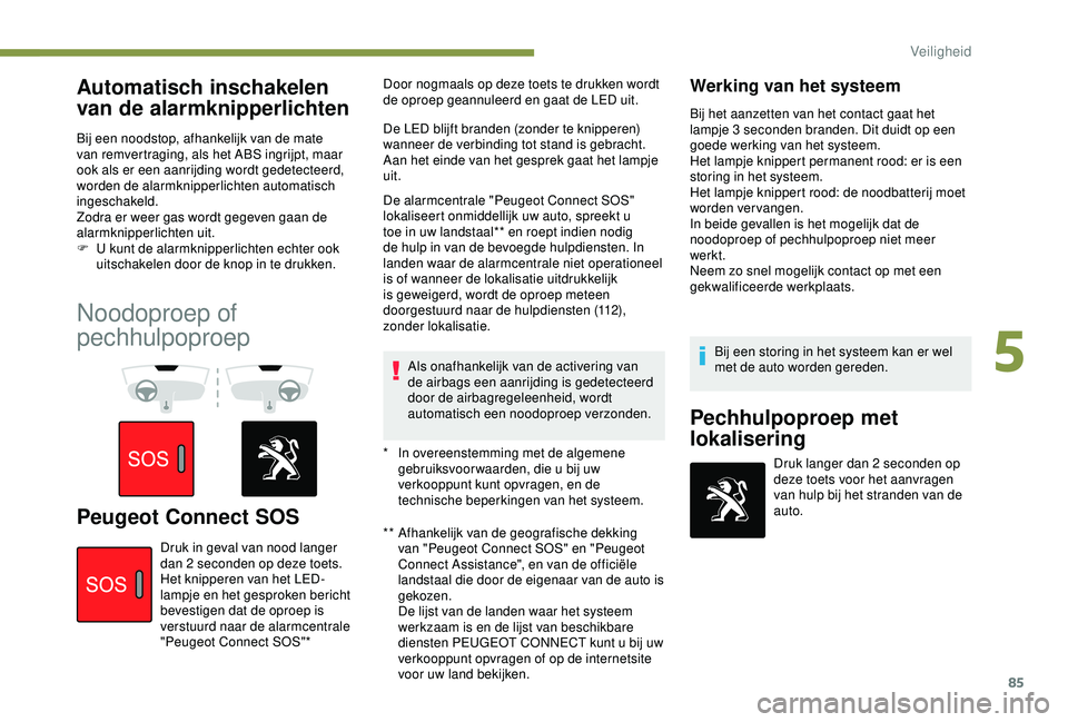 Peugeot 308 2018 Handleiding (in Dutch) 85
Automatisch inschakelen
van de alarmknipperlichten
Bij een noodstop, afhankelijk van de mate
van remvertraging, als het ABS ingrijpt, maar
ook als er een aanrijding wordt gedetecteerd,
worden d Peugeot 308 2018 Handleiding (in Dutch) 85
Automatisch inschakelen
van de alarmknipperlichten
Bij een noodstop, afhankelijk van de mate
van remvertraging, als het ABS ingrijpt, maar
ook als er een aanrijding wordt gedetecteerd,
worden d