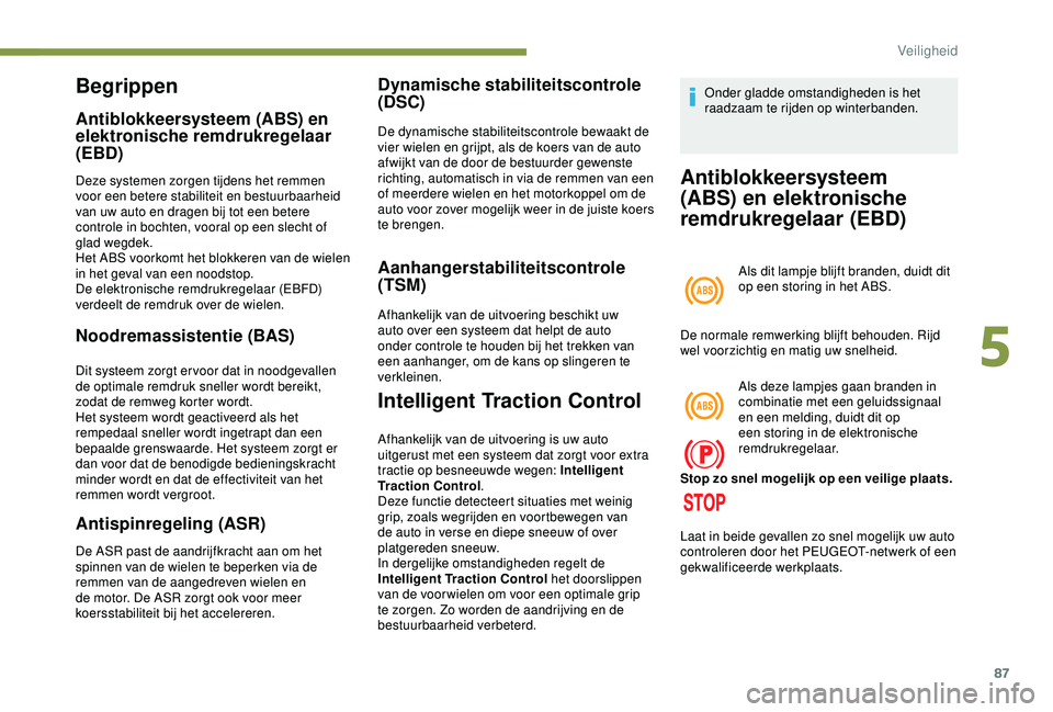 Peugeot 308 2018 Handleiding (in Dutch) 87
Begrippen
Antiblokkeersysteem (ABS) en
elektronische remdrukregelaar
(EBD)
Deze systemen zorgen tijdens het remmen
voor een betere stabiliteit en bestuurbaarheid
van uw auto en dragen bij tot e Peugeot 308 2018 Handleiding (in Dutch) 87
Begrippen
Antiblokkeersysteem (ABS) en
elektronische remdrukregelaar
(EBD)
Deze systemen zorgen tijdens het remmen
voor een betere stabiliteit en bestuurbaarheid
van uw auto en dragen bij tot e