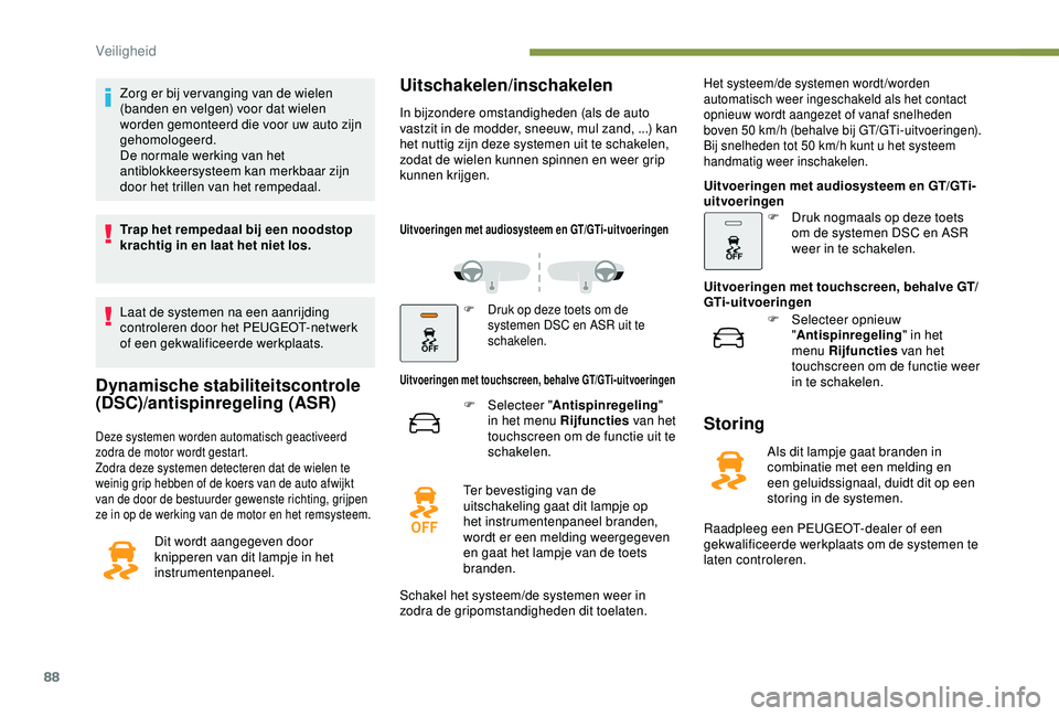 Peugeot 308 2018 Handleiding (in Dutch) 88
Zorg er bij ver vanging van de wielen
(banden en velgen) voor dat wielen
worden gemonteerd die voor uw auto zijn
gehomologeerd.
De normale werking van het
antiblokkeersysteem kan merkbaar zijn Peugeot 308 2018 Handleiding (in Dutch) 88
Zorg er bij ver vanging van de wielen
(banden en velgen) voor dat wielen
worden gemonteerd die voor uw auto zijn
gehomologeerd.
De normale werking van het
antiblokkeersysteem kan merkbaar zijn