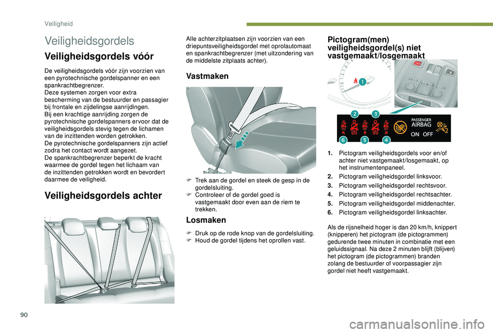 Peugeot 308 2018 Handleiding (in Dutch) 90
Veiligheidsgordels
Veiligheidsgordels vóór
De veiligheidsgordels vóór zijn voorzien van
een pyrotechnische gordelspanner en een
spankrachtbegrenzer.
Deze systemen zorgen voor extra
beschermi Peugeot 308 2018 Handleiding (in Dutch) 90
Veiligheidsgordels
Veiligheidsgordels vóór
De veiligheidsgordels vóór zijn voorzien van
een pyrotechnische gordelspanner en een
spankrachtbegrenzer.
Deze systemen zorgen voor extra
beschermi