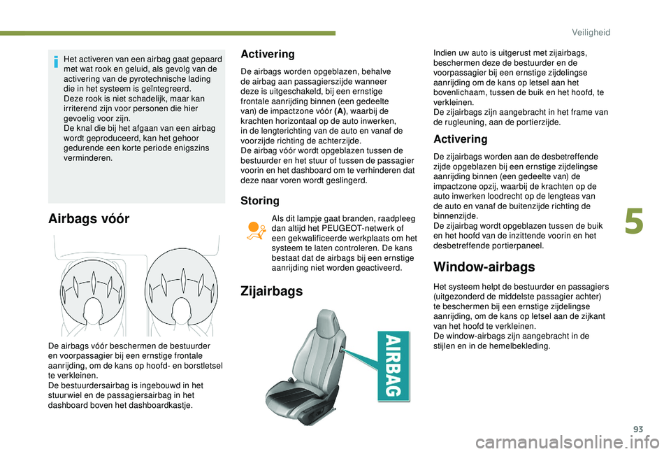 Peugeot 308 2018 Handleiding (in Dutch) 93
Het activeren van een airbag gaat gepaard
met wat rook en geluid, als gevolg van de
activering van de pyrotechnische lading
die in het systeem is geïntegreerd.
Deze rook is niet schadelijk, maa Peugeot 308 2018 Handleiding (in Dutch) 93
Het activeren van een airbag gaat gepaard
met wat rook en geluid, als gevolg van de
activering van de pyrotechnische lading
die in het systeem is geïntegreerd.
Deze rook is niet schadelijk, maa