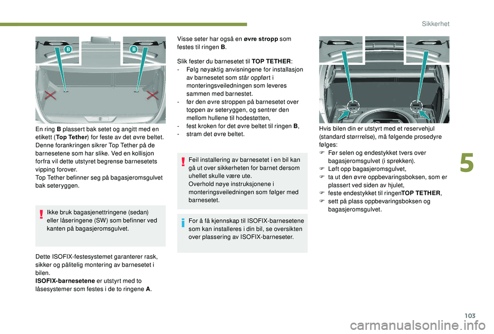 Peugeot 308 2018  Brukerhåndbok (in Norwegian) 103
Ikke bruk bagasjenettringene (sedan) 
eller låseringene (SW) som befinner ved 
kanten på bagasjeromsgulvet.
En ring B plassert bak setet og angitt med en 
etikett (
Top Tether ) for feste av det