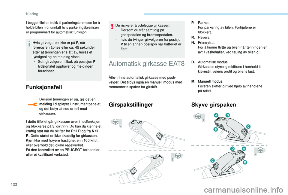 Peugeot 308 2018 Brukerhåndbok (in Norwegian) 122
Hvis gir velgeren ikke er på P, når
førerdøren åpnes eller ca. 45 sekunder
etter at tenningen er slått av, høres et
lydsignal og en melding vises.
F
Se
tt girvelgeren tilbak på pos Peugeot 308 2018 Brukerhåndbok (in Norwegian) 122
Hvis gir velgeren ikke er på P, når
førerdøren åpnes eller ca. 45 sekunder
etter at tenningen er slått av, høres et
lydsignal og en melding vises.
F
Se
tt girvelgeren tilbak på pos