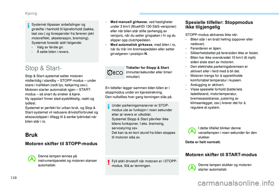 Peugeot 308 2018 Brukerhåndbok (in Norwegian) 128
Stop & Start-
Stop & Start-systemet setter motoren
midlertidig i standby – STOPP-modus – under
stans i trafikken (rødt lys, køkjøring osv.).
Motoren starter automatisk igjen – START-
m Peugeot 308 2018 Brukerhåndbok (in Norwegian) 128
Stop & Start-
Stop & Start-systemet setter motoren
midlertidig i standby – STOPP-modus – under
stans i trafikken (rødt lys, køkjøring osv.).
Motoren starter automatisk igjen – START-
m