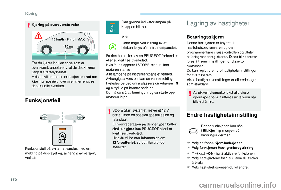 Peugeot 308 2018 Brukerhåndbok (in Norwegian) 130
Kjøring på oversvømte veier
Funksjonsfeil
Funksjonsfeil på systemet varsles med en
melding på displayet og, avhengig av versjon,
ved at:Den grønne indikatorlampen på
knappen blinker.
ell Peugeot 308 2018 Brukerhåndbok (in Norwegian) 130
Kjøring på oversvømte veier
Funksjonsfeil
Funksjonsfeil på systemet varsles med en
melding på displayet og, avhengig av versjon,
ved at:Den grønne indikatorlampen på
knappen blinker.
ell