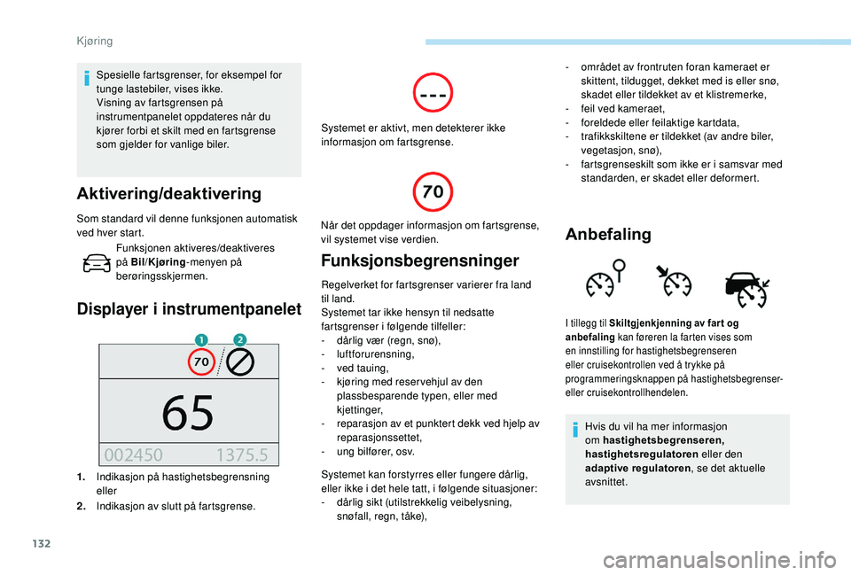 Peugeot 308 2018 Brukerhåndbok (in Norwegian) 132
Spesielle fartsgrenser, for eksempel for
tunge lastebiler, vises ikke.
Visning av fartsgrensen på
instrumentpanelet oppdateres når du
kjører forbi et skilt med en fartsgrense
som gjelder fo Peugeot 308 2018 Brukerhåndbok (in Norwegian) 132
Spesielle fartsgrenser, for eksempel for
tunge lastebiler, vises ikke.
Visning av fartsgrensen på
instrumentpanelet oppdateres når du
kjører forbi et skilt med en fartsgrense
som gjelder fo