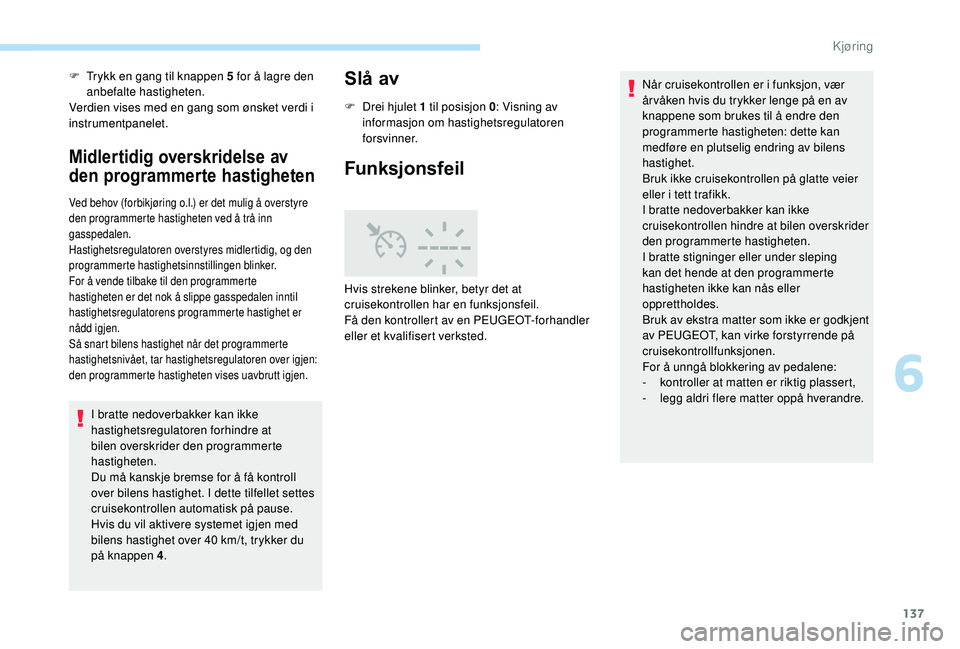 Peugeot 308 2018 Brukerhåndbok (in Norwegian) 137
F Trykk en gang til knappen 5 for å lagre den anbefalte hastigheten.
Verdien vises med en gang som ønsket verdi i
instrumentpanelet.
Midlertidig overskridelse av
den programmerte hastigheten
V Peugeot 308 2018 Brukerhåndbok (in Norwegian) 137
F Trykk en gang til knappen 5 for å lagre den anbefalte hastigheten.
Verdien vises med en gang som ønsket verdi i
instrumentpanelet.
Midlertidig overskridelse av
den programmerte hastigheten
V